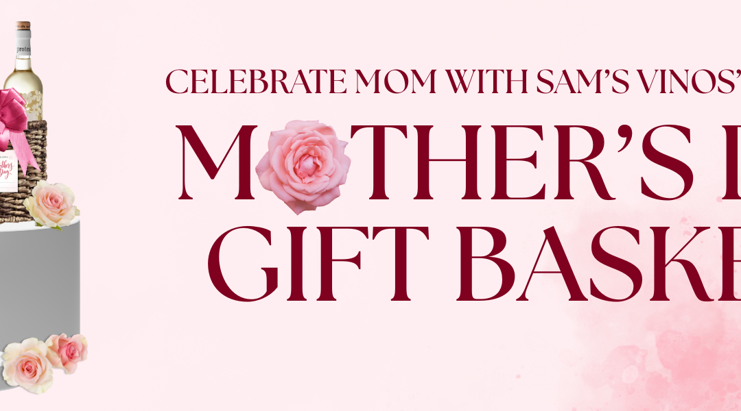 Celebrate Mom with Sam’s Vinos’ Mother’s Day Gift Baskets